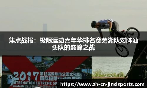 焦点战报：极限运动嘉年华排名赛芜湖队对阵汕头队的巅峰之战