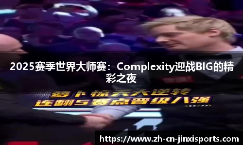 2025赛季世界大师赛：Complexity迎战BIG的精彩之夜